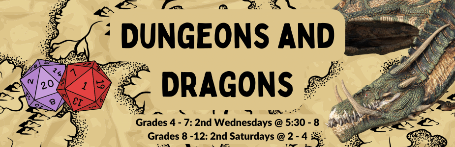 "Dungeons and Dragons: Grades 4 - 7: 2nd Wednesdays @ 5:30 - 8, Grades 8 -12: 2nd Saturdays @ 2 - 4" in text against map background with two D20 dice and image of dragon.